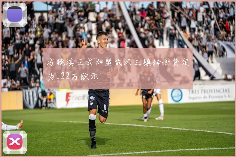 方镜淇正式加盟武汉三镇转会费定为122万欧元