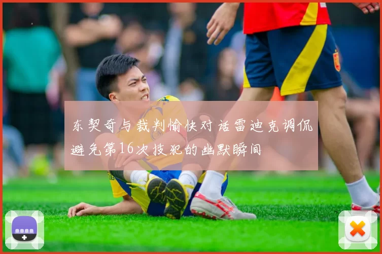 东契奇与裁判愉快对话雷迪克调侃避免第16次技犯的幽默瞬间