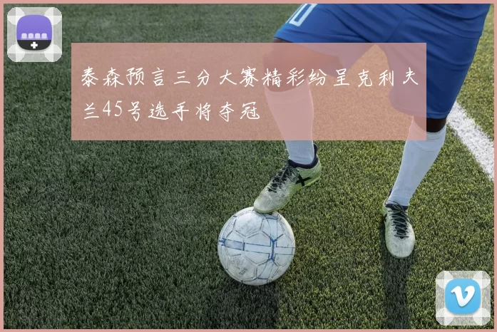 泰森预言三分大赛精彩纷呈克利夫兰45号选手将夺冠